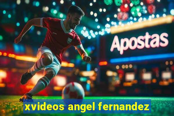 xvideos angel fernandez